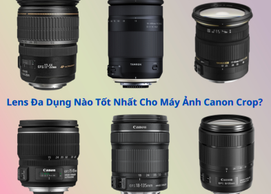 Lens Đa Dụng Nào Tốt Nhất Cho Máy Ảnh Canon Crop? Top 5 Lựa Chọn Hàng Đầu