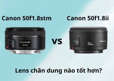 So sánh Canon 50mm f/1.8 STM và 50mm f/1.8 II: Lens Chân Dung Nào Tốt Hơn?